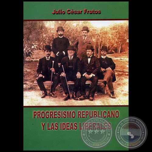 PROGRESISMO REPUBLICANO Y LAS IDEAS LIBERALES - Autor: JULIO CÉSAR FRUTOS - Año 2008